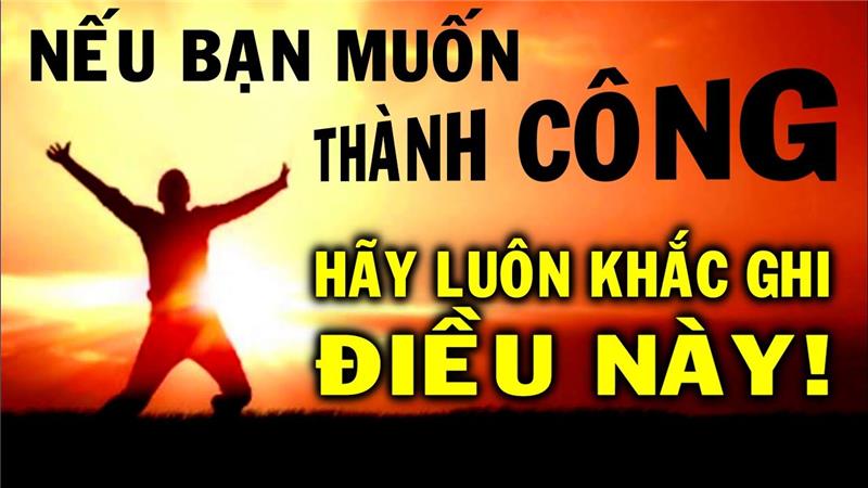 ĐỪNG CHO PHÉP BẢN THÂN QUÊN 11 ĐIỀU NÀY NẾU MUỐN THÀNH CÔNG!