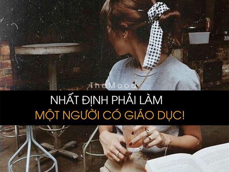 NHẤT ĐỊNH PHẢI LÀM MỘT NGƯỜI CÓ GIÁO DỤC!!